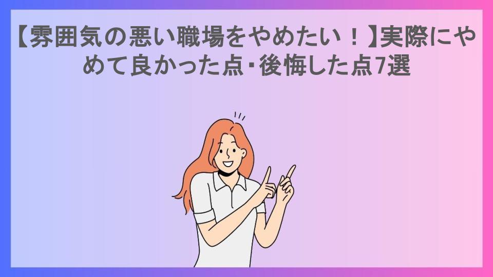 【雰囲気の悪い職場をやめたい！】実際にやめて良かった点・後悔した点7選